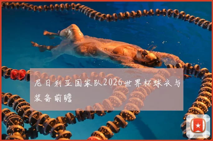 尼日利亚国家队2026世界杯球衣与装备前瞻