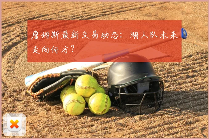詹姆斯最新交易动态：湖人队未来走向何方？